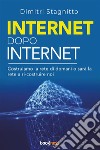 Internet dopo internet. Costruiamo la rete di domani o sarà la rete a ri-costruire noi libro