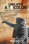 Una vita a tricolori. Dal peso degli stereotipi alla forza della resilienza. Nuova ediz. libro