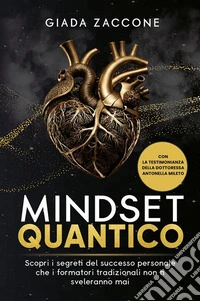 Mindset quantico. Scopri i segreti del successo personale che i formatori tradizionali non ti sveleranno mai libro