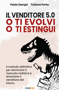 Il venditore 5.0. O ti evolvi o ti estingui. Il metodo definitivo per dominare il mercato HoReCa e diventare il venditore del futuro libro