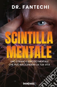 Scintilla mentale. Uno strano esercizio mentale che può riaccendere la tua vita libro