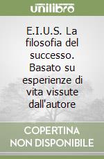 E.I.U.S. La filosofia del successo. Basato su esperienze di vita vissute dall'autore libro