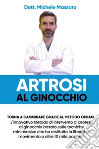 Artrosi al ginocchio. Torna a camminare grazie al metodo OPRAM. L'innovativo metodo di intervento di protesi al ginocchio basato sulle tecniche mininvasive che ha restituito la libertà di movimento a oltre 10 mila pazienti libro
