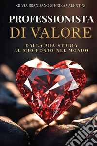 Professionista di valore. Dalla mia storia, al mio posto nel mondo libro