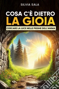 Cosa c'è dietro la gioia? Cercare la luce dietro le pieghe dell'anima. Nuova ediz. libro