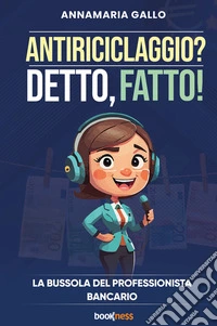 Antiriciclaggio? Detto, fatto! La bussola del professionista bancario libro