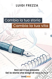 Cambia la tua storia, cambia la tua vita. Non sei il tuo passato. Sei la storia che scegli di raccontare. libro