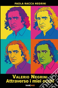Valerio Negrini. Attraverso i miei occhi. Nuova ediz. libro