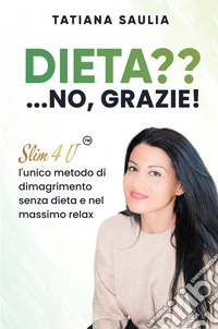 Dieta?... No, grazie! Slim4U, l'unico metodo di dimagrimento senza dieta e nel massimo relax. Nuova ediz. libro