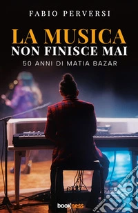 La musica non finisce mai. 50 anni di Matia Bazar libro