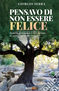 Pensavo di non essere felice. Quanto prezioso è il mio tempo, in compagnia del drago! libro