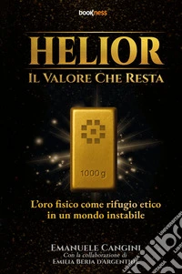 Helior, il valore che resta. L'oro fisico come rifugio etico in un mondo instabile. Nuova ediz. libro