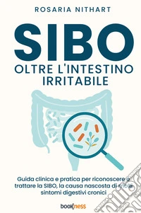 SIBO oltre l'Intestino Irritabile. Guida clinica e pratica per riconoscere e trattare la SIBO, la causa nascosta di molti sintomi digestivi cronici libro