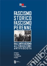 Fascismo storico fascismo perenne. Dall'antifascismo all'educazione antifascista libro