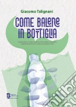 Come balene in bottiglia. Viaggio nella crisi climatica tra animali smarriti, uomini intrappolati e messaggi inascoltati libro