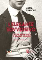 L'elegante sovversivo. La vita antifascista di Giacomo Schirone libro