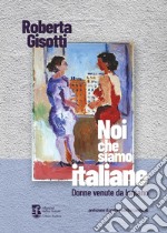 Noi che siamo italiane. Donne venute da lontano libro