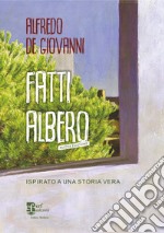 Fatti albero. Ispirato a una storia vera. Nuova ediz. libro