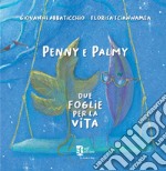 Penny e Palmy. Due foglie per la vita. Ediz. illustrata