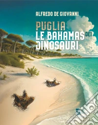Puglia. Le bahamas dei dinosauri libro