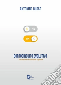 Cortocircuito evolutivo. Tra fake news e distorsioni cognitive libro