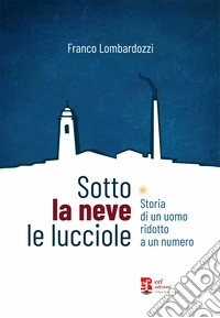 Sotto la neve le lucciole. Diario di un uomo ridotto a numero libro