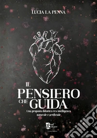 Il pensiero che guida. Una proposta didattica tra intelligenza naturale e artificiale libro