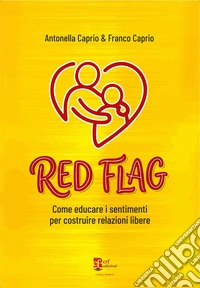 Red flag. Come educare i sentimenti per costruire relazioni libere libro