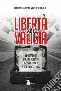Libertà in valigia. L'emigrazione politica pugliese fra USA e Francia, carteggi 1892-1945