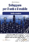 Sviluppare per il web e il mobile. Guida completa libro di Mazzone Carlo A.