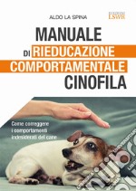 Manuale di rieducazione comportamentale cinofila. Come correggere i comportamenti indesiderati del cane