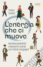 L'energia che ci muove. Aumentare benessere e produttività in azienda con il metodo Energyogant libro