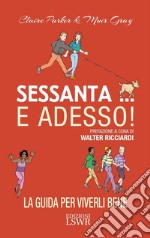 Sessanta... e adesso! La guida per viverli bene libro