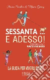 Sessanta... e adesso! La guida per viverli bene libro