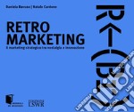 Retro marketing. Il marketing strategico tra nostalgia e innovazione libro