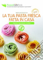 La tua pasta fresca fatta in casa. Metodi, ingredienti, ricette libro