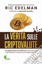 La verità sulle criptovalute. La guida facile e pratica per investire in Bitcoin, NFT e negli altri asset digitali libro