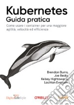 Kubernetes. Guida pratica. Come usare i container per una maggiore agilità, velocità ed efficienza