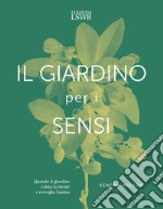 Il giardino per i sensi. Quando il giardino calma la mente e risveglia l'anima libro