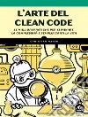 L'arte del clean code. Le migliori pratiche per eliminare la complessità e semplificarti la vita libro