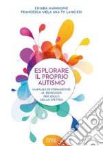 Esplorare il proprio autismo. Manuale di formazione al benessere per adulti nello spettro libro