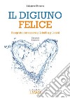 Il digiuno felice. Il segreto per essere più belli e più sani libro