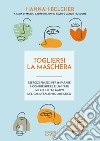 Togliersi la maschera. Esercizi pratici per imparare a comprendere e limitare gli effetti negativi del camuffamento autistico libro