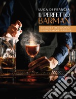 Il perfetto barman. Tecniche e preparazioni di miscelazione avanzata libro