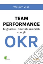 Team Performance. Migliorare i risultati aziendali con gli OKR libro