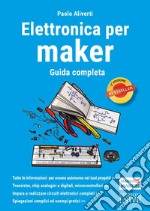 Elettronica per maker. Guida completa libro