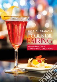 Il cocktail pairing. Per un perfetto abbinamento cibo-drink libro