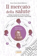 Il mercato della salute. Dialogo immaginario tra Thomas Bayes, Niccolò Machiavelli, Karl Marx e Adam Smith libro