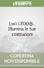 Luci LEGO®. Illumina le tue costruzioni libro