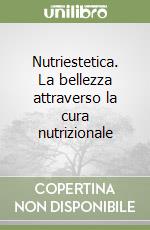 Nutriestetica. La bellezza attraverso la cura nutrizionale libro